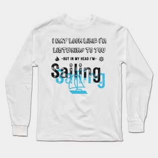 I Might Look Like I'm Listening To You But In My Head I'm boats Long Sleeve T-Shirt